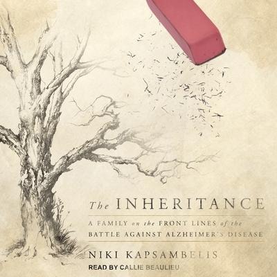 The Inheritance Lib/E: A Family on the Front Lines of the Battle Against Alzheimer's Disease - Niki Kapsambelis