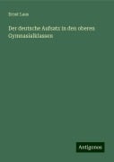 Der deutsche Aufsatz in den oberen Gymnasialklassen - Ernst Laas