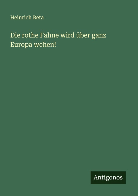 Die rothe Fahne wird über ganz Europa wehen! - Heinrich Beta