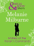 Cover-Bild zum Titel 'Mistress at the Italian's Command' von 'Melanie Milburne'