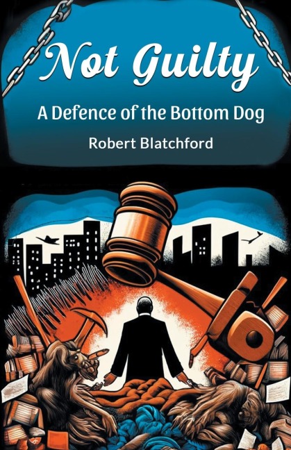 Not Guilty A Defence of the Bottom Dog - Robert Blatchford