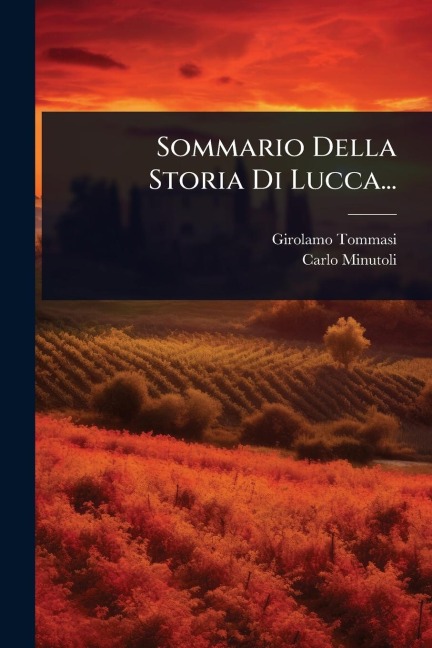 Sommario Della Storia Di Lucca... - Girolamo Tommasi, Carlo Minutoli