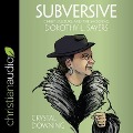 Subversive: Christ, Culture, and the Shocking Dorothy L. Sayers - Crystal Downing