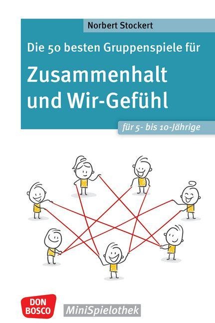 Die 50 besten Gruppenspiele für Zusammenhalt und Wir-Gefühl für 5- bis 10-Jährige - Norbert Stockert