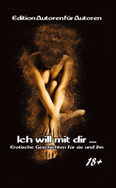 Ich will mit dir ... - Edition "Autoren für Autoren"