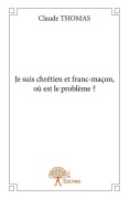 Cover-Bild zum Titel 'Je suis chrétien et franc-maçon, où est le problème ?' von 'Claude Thomas'