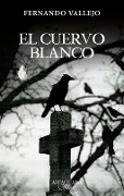 Cover-Bild zum Titel 'El Cuervo Blanco / The White Crow' von 'Fernando Vallejo'
