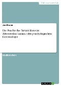 Die Psychische Entwicklung im Altersverlauf anhand der psychologischen Gerontologie - Jan Brune