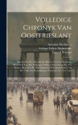 Cover-Bild zum Titel 'Volledige Chronyk Van Oostfrieslant: Behelsende Niet Alleenlik De Historie Van Oostfriesland, Maer Ook Van Alle Nabuirige Volkeren Ten Oosten En Ten W' von 'Antonius Matthaeus, Eggerik Beninga, Eelhart Folkert Harkenroht'