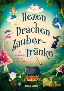 Hexen, Drachen und Zaubertränke - Fantastische Geschichten voller Magie, Mut und Freundschaft - Miriam Sander