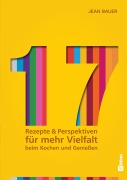 Cover-Bild zum Titel '17 - Rezepte & Perspektiven für mehr Vielfalt beim Kochen und Genießen:' von 'Jean Bauer'