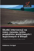 Skutki interwencji na rzecz rozwoju rynku produktów wej¿ciowych i wyj¿ciowych w Etiopii - Habtamu Yesigat