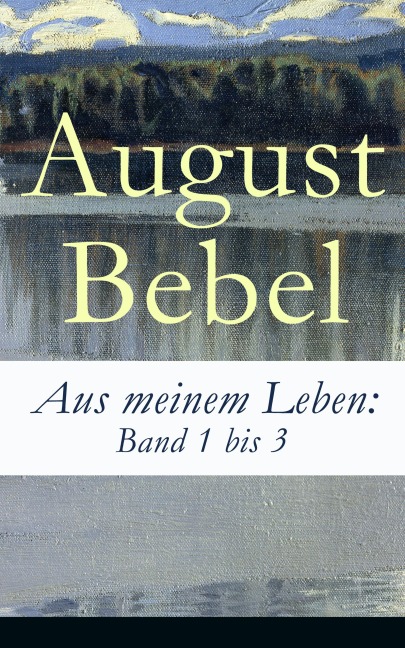 Aus meinem Leben: Band 1 bis 3 - August Bebel