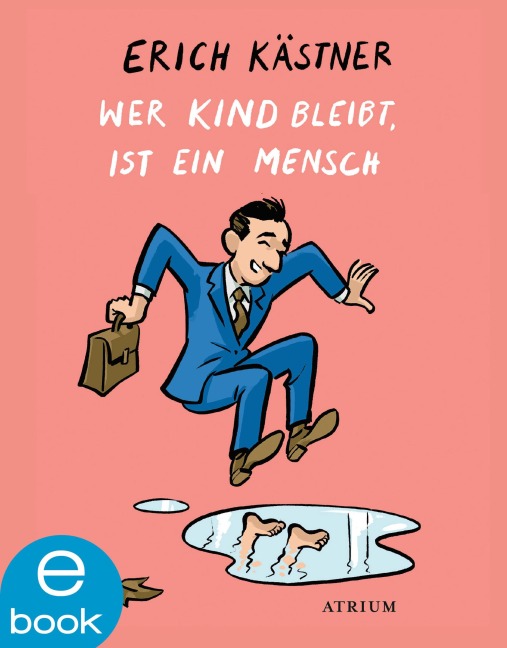 Wer Kind bleibt, ist ein Mensch - Erich Kästner