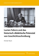 Cover-Bild zum Titel 'Lucien Febvre und das historisch-didaktische Potenzial von Geschichtsschreibung' von 'Kristian Raum'