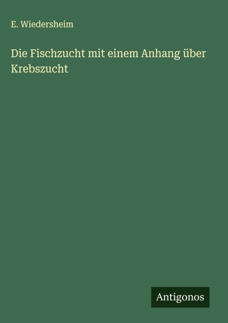 Die Fischzucht mit einem Anhang über Krebszucht - E. Wiedersheim