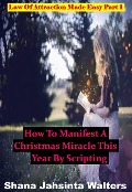 Cover-Bild zum Titel 'How To Manifest A Christmas Miracle This Year By Scripting? Law Of Attraction Made Easy Part 1 (Law Of Attraction Made Easy Series, #1)' von 'Shana Jahsinta Walters'