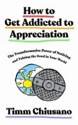 Cover-Bild zum Titel 'How To Get Addicted to Appreciation' von 'Timm Chiusano'