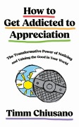 Cover-Bild zum Titel 'How To Get Addicted to Appreciation' von 'Timm Chiusano'