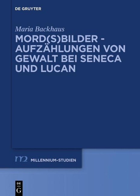 Mord(s)bilder - Aufzählungen von Gewalt bei Seneca und Lucan - Maria Backhaus