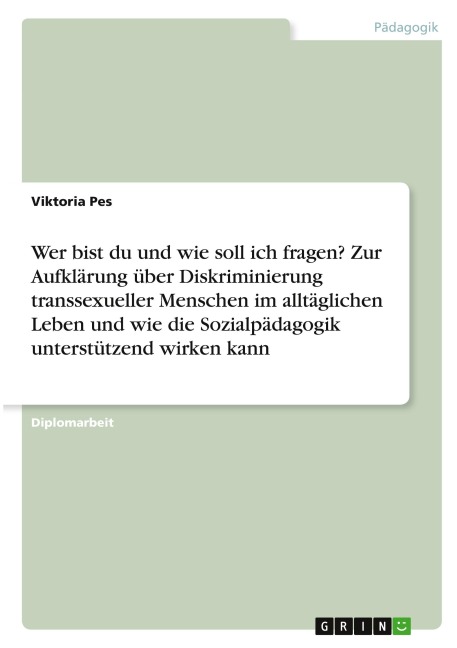 Wer bist du und wie soll ich fragen? Zur Aufklärung über Diskriminierung transsexueller Menschen im alltäglichen Leben und wie die Sozialpädagogik unterstützend wirken kann - Viktoria Pes