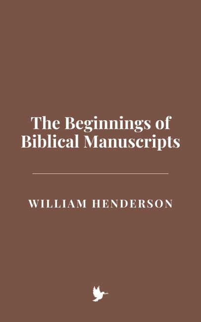 The Beginnings of Biblical Manuscripts - William Henderson