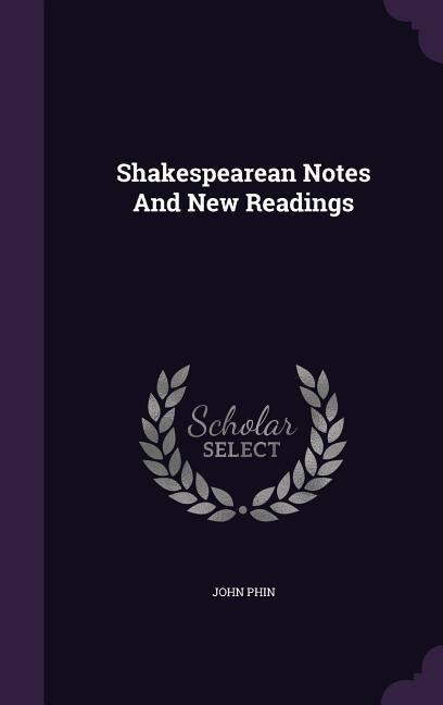 Shakespearean Notes And New Readings - John Phin