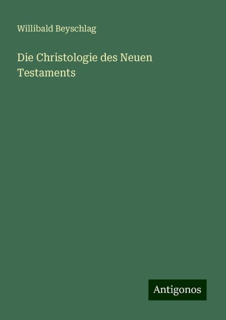 Die Christologie des Neuen Testaments - Willibald Beyschlag