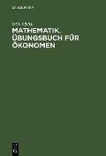 Mathematik. Übungsbuch für Ökonomen - Otto Opitz