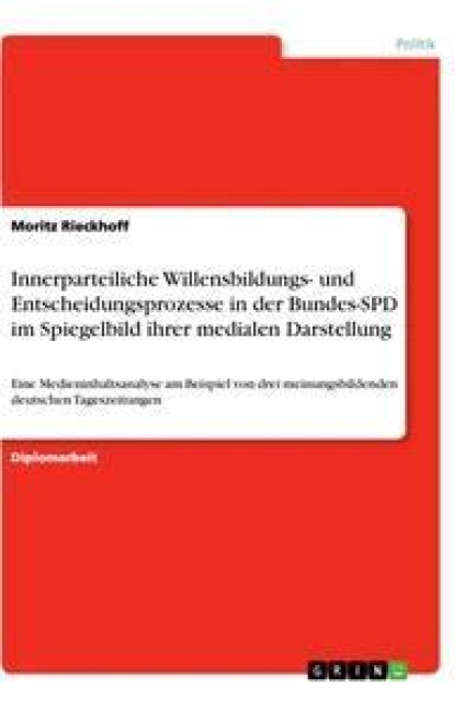 Innerparteiliche Willensbildungs- und Entscheidungsprozesse in der Bundes-SPD im Spiegelbild ihrer medialen Darstellung - Moritz Rieckhoff