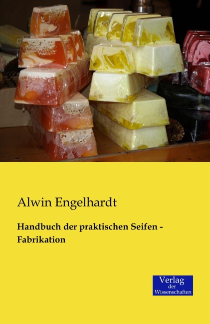 Handbuch der praktischen Seifen - Fabrikation - Alwin Engelhardt