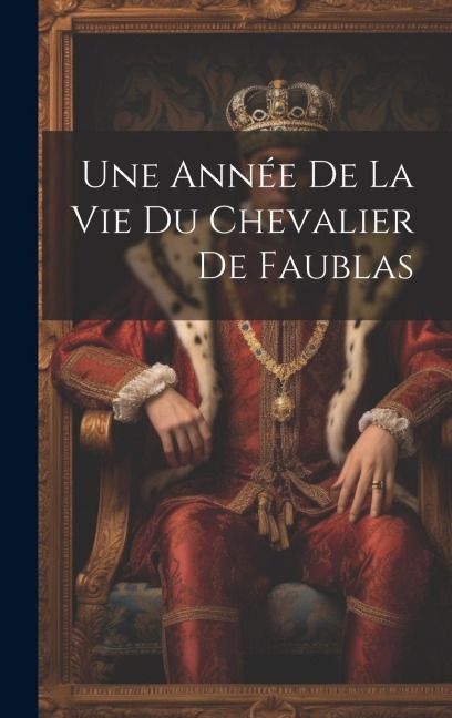 Une Année De La Vie Du Chevalier De Faublas - Anonymous
