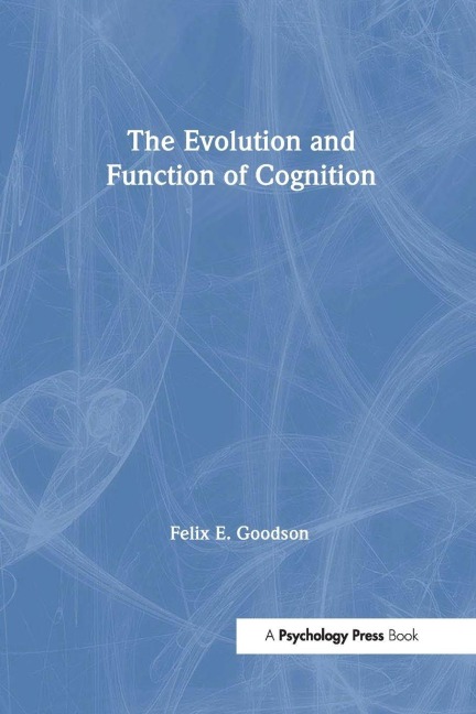 The Evolution and Function of Cognition - Felix E. Goodson