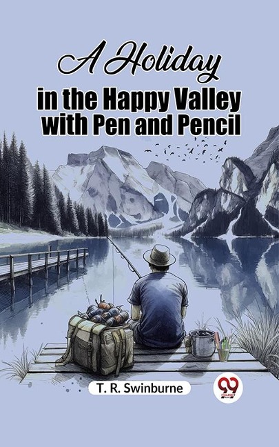 Holiday in the Happy Valley with Pen and Pencil - T. R. Swinburne
