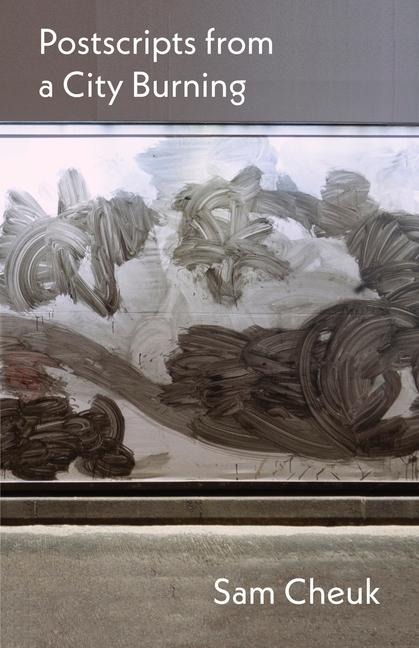 Postscripts from a City Burning - Sam Cheuk