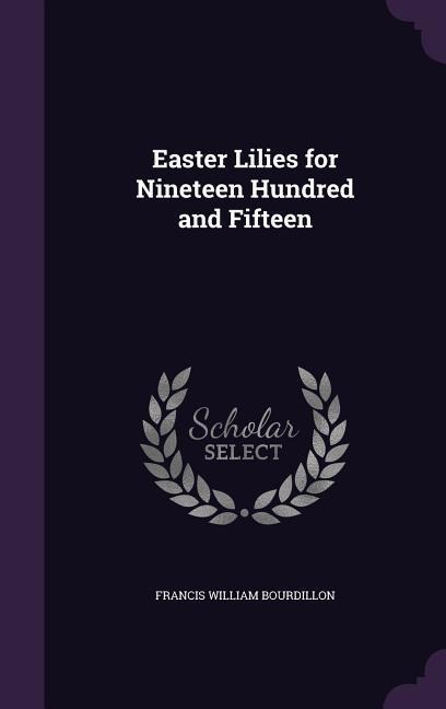 Easter Lilies for Nineteen Hundred and Fifteen - Francis William Bourdillon