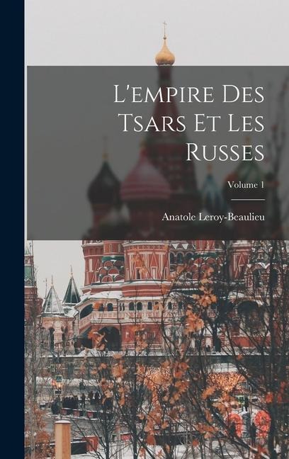L'empire Des Tsars Et Les Russes; Volume 1 - Anatole Leroy-Beaulieu