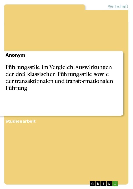 Führungsstile im Vergleich. Auswirkungen der drei klassischen Führungsstile sowie der transaktionalen und transformationalen Führung - 