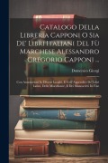 Cover-Bild zum Titel 'Catalogo Della Libreria Capponi O Sia De' Libri Italiani Del Fù Marchese Alessandro Gregorio Capponi ...: Con Annotazioni In Diversi Luoghi, E Coll' A' von 'Domenico Giorgi'