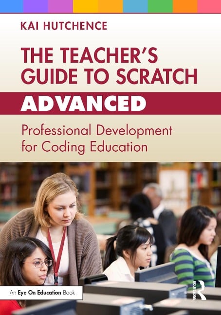 The Teacher's Guide to Scratch - Advanced - Kai Hutchence