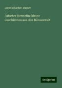 Falscher Hermelin: kleine Geschichten aus den Bühnenwelt - Leopold Sacher-Masoch