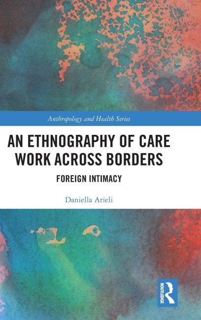 An Ethnography of Care Work Across Borders - Daniella Arieli