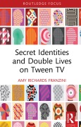 Cover-Bild zum Titel 'Secret Identities and Double Lives on Tween TV' von 'Amy Richards Franzini'
