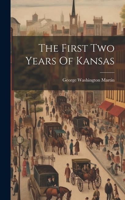 The First Two Years Of Kansas - George Washington Martin