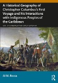 A Historical Geography of Christopher Columbus's First Voyage and his Interactions with Indigenous Peoples of the Caribbean - Al M. Rocca