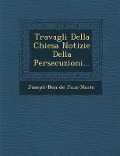 Travagli Della Chiesa Notizie Della Persecuzioni... - Joseph-Ren J. Sus-Marie