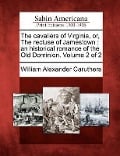 The Cavaliers of Virginia, Or, the Recluse of Jamestown: An Historical Romance of the Old Dominion. Volume 2 of 2 - William Alexander Caruthers