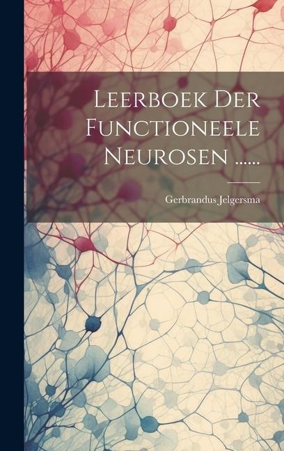 Leerboek Der Functioneele Neurosen ...... - Gerbrandus Jelgersma