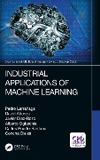 Cover-Bild zum Titel 'Industrial Applications of Machine Learning' von 'Pedro Larrañaga, Javier Diaz-Rozo, David Atienza, Alberto Ogbechie, Concha Bielza'