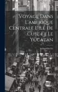 Cover-Bild zum Titel 'Voyage Dans L'amerique Centrale L'ile De Cube Et Le Yucatan' von 'Arthur Morelet'